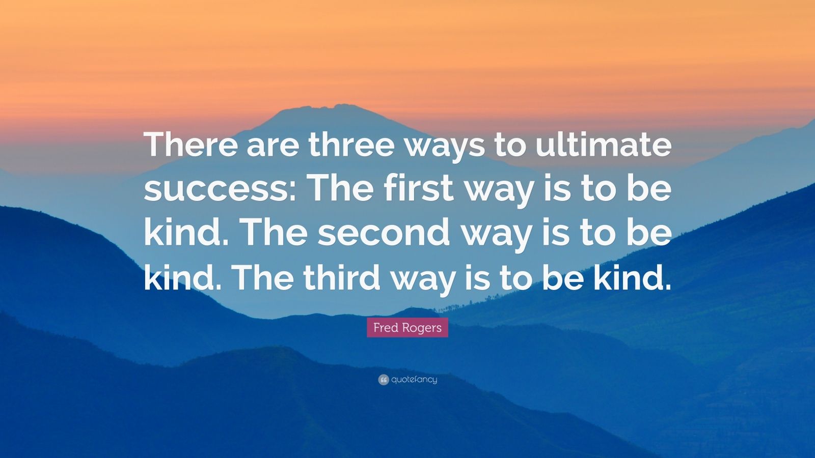 Fred Rogers Quote There Are Three Ways To Ultimate Success The First Fred Rogers Quote There Are Three Ways To Ultimate Success The First